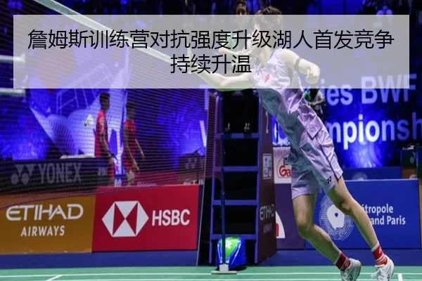 詹姆斯训练营对抗强度升级湖人首发竞争持续升温